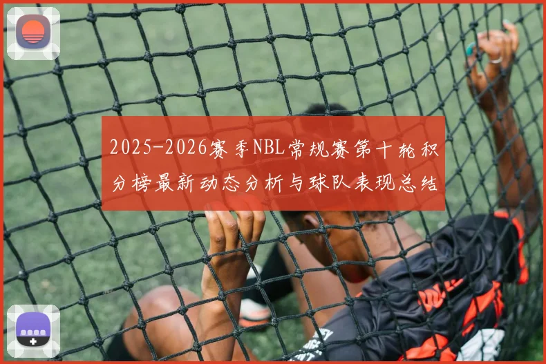 2025-2026赛季NBL常规赛第十轮积分榜最新动态分析与球队表现总结