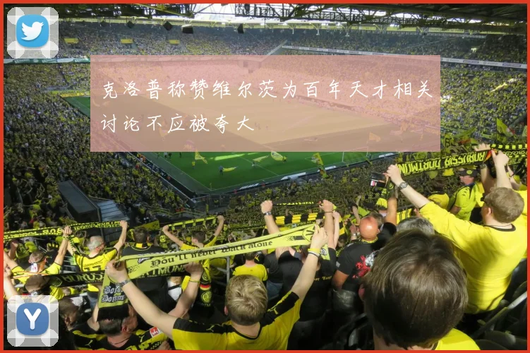 克洛普称赞维尔茨为百年天才相关讨论不应被夸大